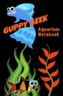 Guppy Geek Aquarium Notebook: Customized Guppy Aquarium Logging Book, Great For Tracking, Scheduling Routine Maintenance, Including Water Chemistry By Fishcraze Books Cover Image