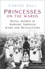 Princesses on the Wards: Royal Women in Nursing Through Wars and Revolutions Cover Image
