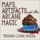 Maps, Artifacts, and Other Arcane Magic Lib/E By Meghan Ciana Doidge, Caitlin Davies (Read by) Cover Image