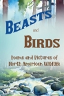Beasts and Birds - Poems and Pictures of North American Wildlife Cover Image
