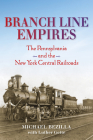 Branch Line Empires: The Pennsylvania and the New York Central Railroads (Railroads Past and Present) Cover Image
