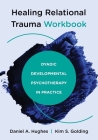 Healing Relational Trauma Workbook: Dyadic Developmental Psychotherapy in Practice By Daniel A. Hughes, Kim S. Golding Cover Image