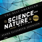 The Best American Science and Nature Writing 2022 By Ayana Elizabeth Johnson, Ayana Johnson, Ayana Johnson (Editor) Cover Image
