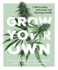 Grow Your Own: Understanding, Cultivating, and Enjoying Marijuana By Nichole Graf, Micah Sherman, David Stein, Liz Crain Cover Image