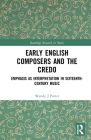 Early English Composers and the Credo: Emphasis as Interpretation in Sixteenth-Century Music (Routledge Research in Music) By Wendy J. Porter Cover Image