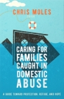 Caring for Families Caught in Domestic Abuse: A Guide Toward Protection, Refuge, and Hope Cover Image