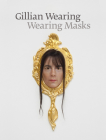 Gillian Wearing: Wearing Masks By Gillian Wearing (Artist), Jennifer Blessing (Editor), Nat Trotman (Editor) Cover Image