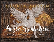 Horse Symbolism: The Horse in Mythology, Religion, Folklore and Art By Gloria Austin, Mary Chris Foxworthy Cover Image