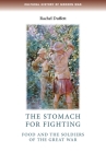 The Stomach for Fighting: Food and the Soldiers of the Great War (Cultural History of Modern War) By Rachel Duffett, Bertrand Taithe (Editor), Penny Summerfield (Editor) Cover Image