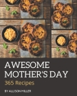 365 Awesome Mother's Day Recipes: Cook it Yourself with Mother's Day Cookbook! By Allison Miller Cover Image