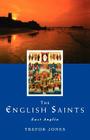 The English Saints: East Anglia By Trefor Jones Cover Image