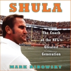 Shula Lib/E: The Coach of the Nfl's Greatest Generation By L. J. Ganser (Read by), Mark Ribowsky Cover Image