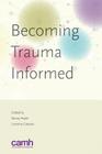 Becoming Trauma Informed By Lorraine Greaves, Nancy Poole, Centre for Addiction and Mental Health Cover Image