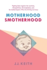 Motherhood Smotherhood: Fighting Back Against the Lactivists, Mompetitions, Germophobes, and So-Called Experts Who Are Driving Us Crazy By JJ Keith Cover Image