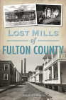 Lost Mills of Fulton County By Lisa M. M. Russell Cover Image