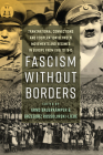 Fascism Without Borders: Transnational Connections and Cooperation Between Movements and Regimes in Europe from 1918 to 1945 By Arnd Bauerkämper (Editor), Grzegorz Rossoliński-Liebe (Editor) Cover Image
