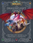 The World of Warcraft: The Dragonflight Codex: (A Definitive Guide to the Dragons of Azeroth) By Insight Editions, Doug Walsh, Sandra Rosner Cover Image