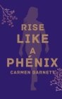 Rise Like A Phoénix By Carmen Barnett Cover Image