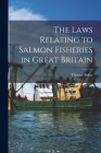 The Laws Relating to Salmon Fisheries in Great Britain By Thomas Baker Cover Image