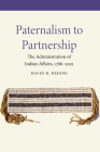Paternalism to Partnership: The Administration of Indian Affairs, 1786–2021 By David H. DeJong Cover Image