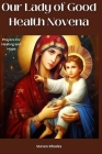 Our Lady of Good Health Novena: Prayers for Healing and Hope By Steven Rhodes Cover Image