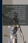 Rudimentary Treatise on Masting, Mastmaking and Rigging of Ship Also Tables of Spars, Rigging, Blocks ... by Robert Kipping By Robert Kipping (Created by) Cover Image
