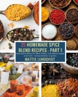 25 Homemade Spice Blend Recipes - Part 1: Tasty Spice Mixes for Meat Dishes, Fish Meals, Salads and more - measurements in grams By Mattis Lundqvist Cover Image