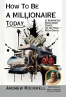 How to be a Millionaire Today: Ultra Premium Color Hardcover: Ultra Premium Color Hardcover By Andrew Rockwell Cover Image