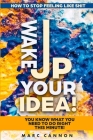 How To Stop Feeling Like Shit: Wake Up Your Idea! - You Know What You Need To Do Right This Minute! Cover Image