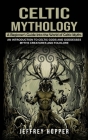 Celtic Mythology: A Beginner's Guide Into the World of Celtic Myths (An Introduction to Celtic Gods and Goddesses Myths Creatures and Fo Cover Image