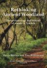 Rethinking Ancient Woodland: The Archaeology and History of Woods in Norfolk (Studies in Regional and Local History) Cover Image
