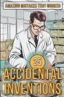 25 Accidental Inventions - Amazing Mistakes That Worked By Mike Ciman Cover Image