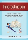 Procrastination: Overcome the bad habits of Procrastination and Laziness and become more productive By George Pain Cover Image