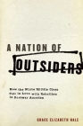 A Nation of Outsiders: How the White Middle Class Fell in Love with Rebellion in Postwar America By Grace Elizabeth Hale Cover Image