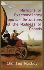 MEMOIRS OF EXTRAORDINARY POPULAR DELUSIONS AND THE Madness of Crowds.: Unabridged and Illustrated Edition Cover Image