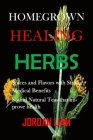 Homegrown Healing Herbs: Spices and Flavors with Strong Medical Benefits, Sound Natural Teas that improve health Cover Image