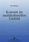 Konsum Im Multikulturellen Umfeld: Eine Semiotisch Orientierte Analyse Der Voraussetzungen Kulturuebergreifenden Marketings By Ute Werner Cover Image