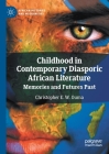 Childhood in Contemporary Diasporic African Literature: Memories and Futures Past (African Histories and Modernities) Cover Image
