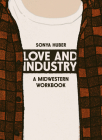 Love and Industry: A Midwestern Workbook By Sonya Huber Cover Image