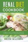 Renal Diet Cookbook: A Beginner's Guide To Managing Kidney Disease With Low-Sodium, Low-Potassium, And Low-Phosphorous Recipes Cover Image