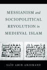 Messianism and Sociopolitical Revolution in Medieval Islam By Said Amir Arjomand Cover Image