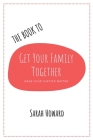 The Book to Get Your Family Together By Sarah Howard Cover Image