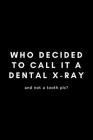 Who Decided To Call It A Dental X-Ray And Not A Tooth Pic?: Funny Dental Hygienist Notebook Gift Idea For Oral, Hygiene Student, Professional - 120 Pa By Occupational Notebooks Cover Image