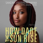 How Dare the Sun Rise Lib/E: Memoirs of a War Child By Sandra Uwiringiyimana (Read by), Abigail Pesta (Contribution by) Cover Image