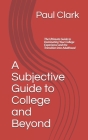 A Subjective Guide to College and Beyond: The Ultimate Guide to Dominating Your College Experience and the Transition into Adulthood By Paul Clark Cover Image