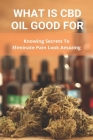 What Is CBD Oil Good For: Knowing Secrets To Eliminate Pain Look Amazing: Cbdmd Oil Cannabis For Pain Cover Image