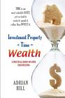 Investment Property + Time = Wealth: Time is our Most Valuable Asset, Yet We Tend to Waste It, Rather Than Invest it By Adrian Hill Cover Image