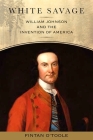 White Savage: William Johnson and the Invention of America (Excelsior Editions) By Fintan O'Toole Cover Image