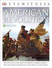 Eyewitness American Revolution: Discover How a Few Patriots Battled a Mighty Empire—from the Boston Massacre to (DK Eyewitness) By Stuart Murray Cover Image