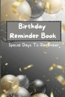 Birthday Reminder Book - Special Days To Remember: Special Date Reminder Book For Birthdays and Anniversaries Perpetual Calendar Date Keeper Birthday Cover Image